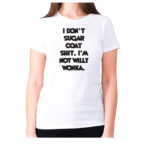 I don't sugar coat shxt, I'm not willy wonka - women's premium t-shirt - Graphic Gear