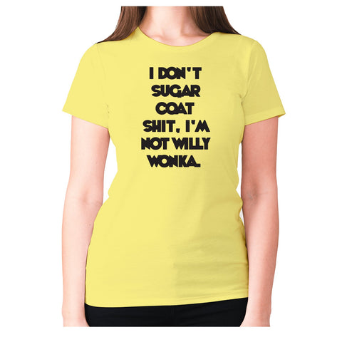 I don't sugar coat shxt, I'm not willy wonka - women's premium t-shirt - Graphic Gear