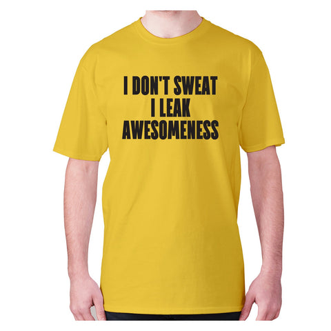 I don't sweat I leak awesomeness - men's premium t-shirt - Graphic Gear