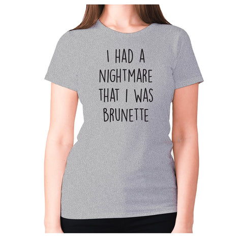 I had a nightmare that I was brunette - women's premium t-shirt - Graphic Gear