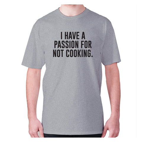 I have a passion for not cooking - men's premium t-shirt - Graphic Gear