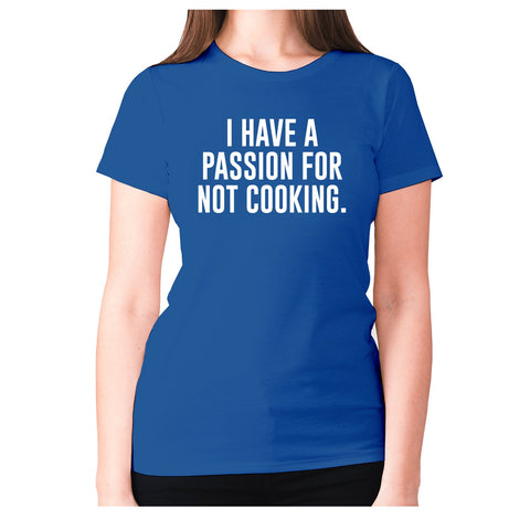I have a passion for not cooking - women's premium t-shirt - Graphic Gear
