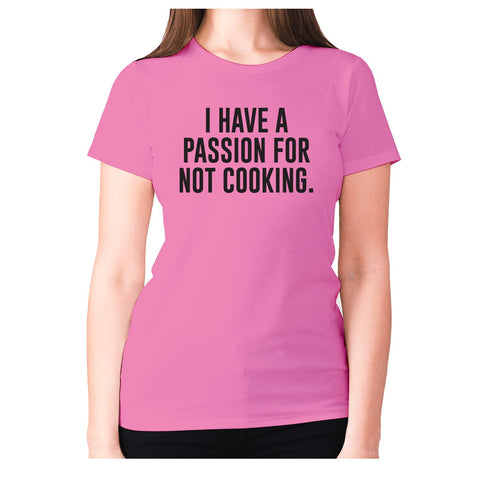 I have a passion for not cooking - women's premium t-shirt - Graphic Gear
