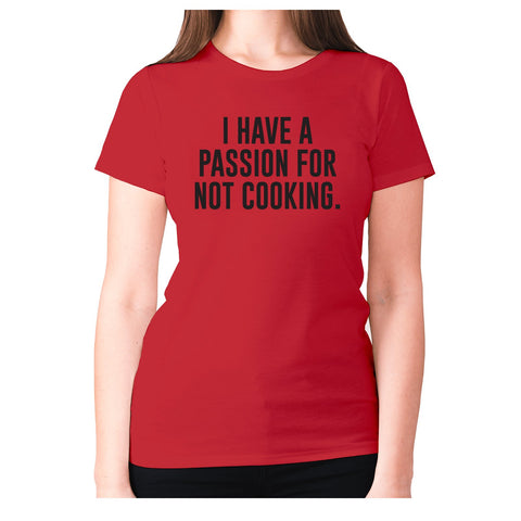 I have a passion for not cooking - women's premium t-shirt - Graphic Gear