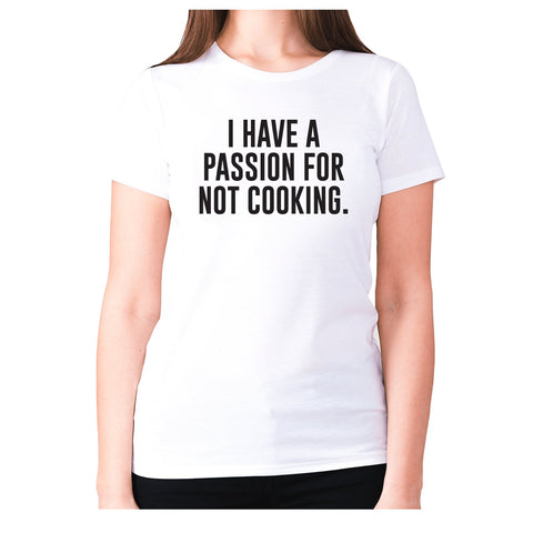 I have a passion for not cooking - women's premium t-shirt - Graphic Gear