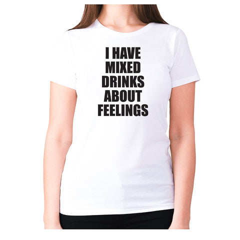 I have mixed drinks about feelings - women's premium t-shirt - Graphic Gear