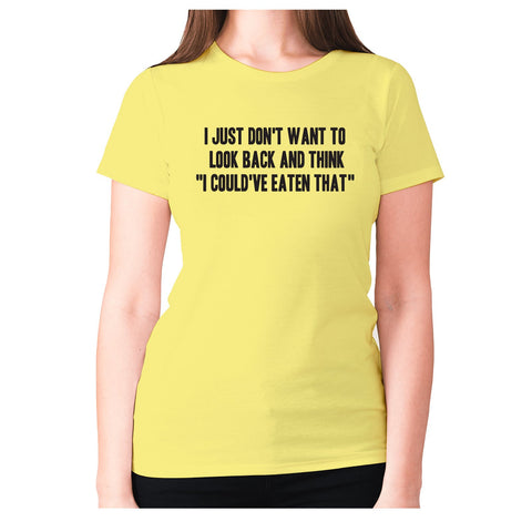 I just don't want to look back and think  I could've eaten that - women's premium t-shirt - Graphic Gear