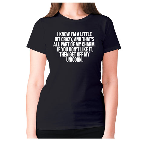 I know I'm a little bit crazy - women's premium t-shirt - Graphic Gear