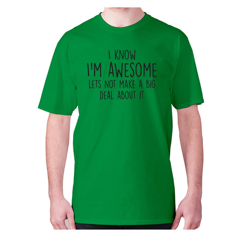 I know I'm awesome lets not make a big deal about it - men's premium t-shirt - Graphic Gear