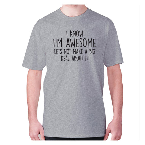 I know I'm awesome lets not make a big deal about it - men's premium t-shirt - Graphic Gear
