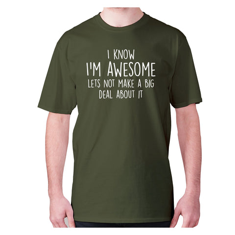 I know I'm awesome lets not make a big deal about it - men's premium t-shirt - Graphic Gear