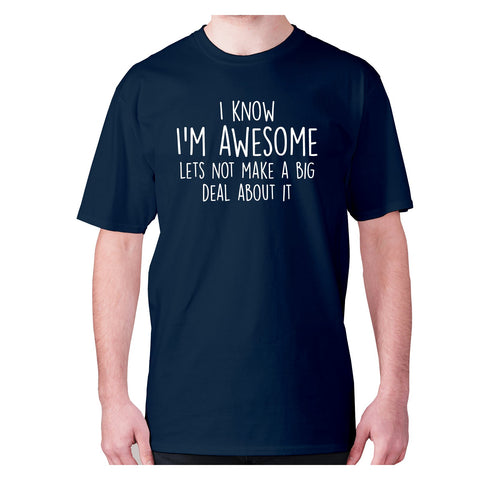I know I'm awesome lets not make a big deal about it - men's premium t-shirt - Graphic Gear