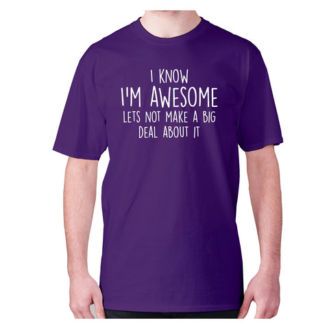 I know I'm awesome lets not make a big deal about it - men's premium t-shirt - Graphic Gear