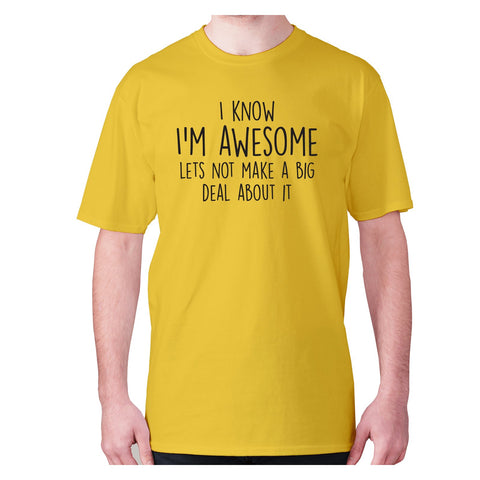 I know I'm awesome lets not make a big deal about it - men's premium t-shirt - Graphic Gear