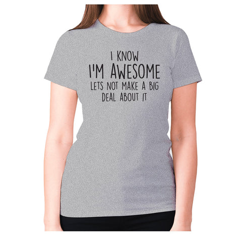 I know I'm awesome lets not make a big deal about it - women's premium t-shirt - Graphic Gear