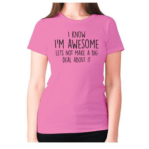 I know I'm awesome lets not make a big deal about it - women's premium t-shirt - Graphic Gear
