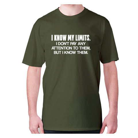 I know my limits. I don't pay any attention to them, but i know them - men's premium t-shirt - Graphic Gear