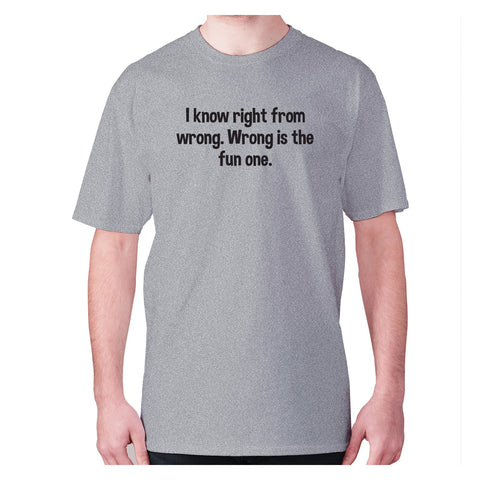 I know right from wrong. Wrong is the fun one - men's premium t-shirt - Graphic Gear