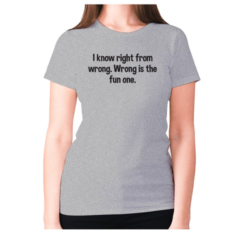 I know right from wrong. Wrong is the fun one - women's premium t-shirt - Graphic Gear