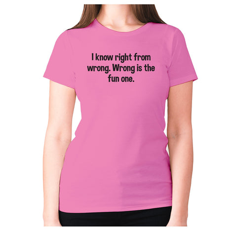 I know right from wrong. Wrong is the fun one - women's premium t-shirt - Graphic Gear