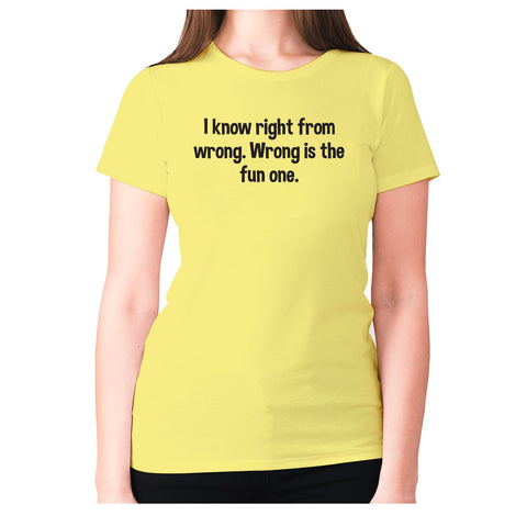 I know right from wrong. Wrong is the fun one - women's premium t-shirt - Graphic Gear