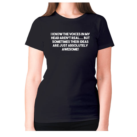 I know the voices in my head aren't real - women's premium t-shirt - Graphic Gear