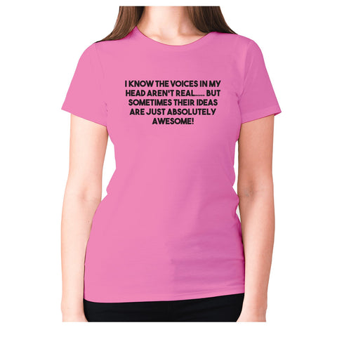 I know the voices in my head aren't real - women's premium t-shirt - Graphic Gear