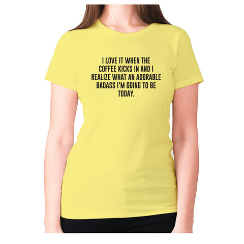 I love it when the coffee kicks in and I realize what an adorable badass I'm going to be tod - women's premium t-shirt - Graphic Gear