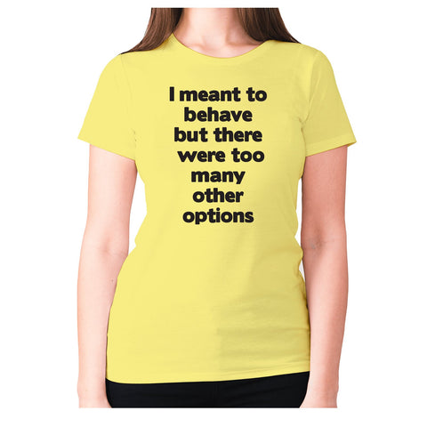 I meant to behave but there were too many other options - women's premium t-shirt - Graphic Gear