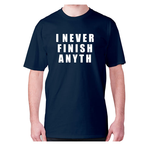 I never finish anyth - men's premium t-shirt - Graphic Gear