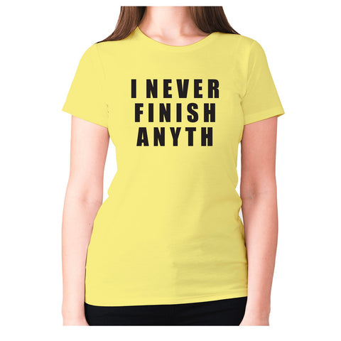 I never finish anyth - women's premium t-shirt - Graphic Gear