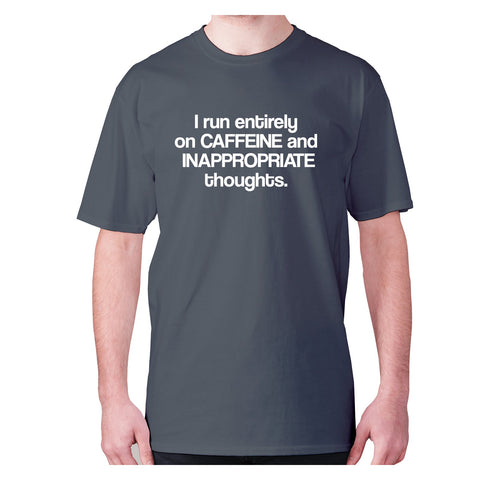 I run entirely on caffeine and inappropriate thoughts - men's premium t-shirt - Graphic Gear