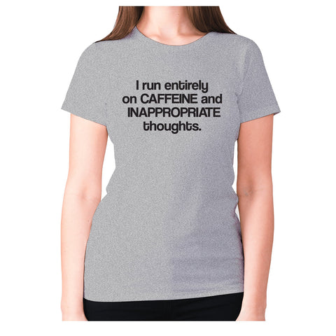 I run entirely on caffeine and inappropriate thoughts - women's premium t-shirt - Graphic Gear