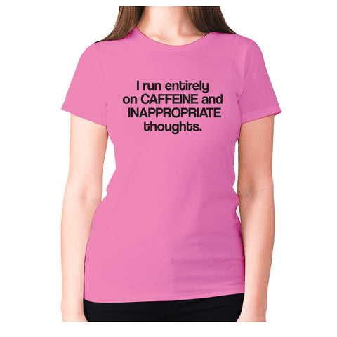 I run entirely on caffeine and inappropriate thoughts - women's premium t-shirt - Graphic Gear