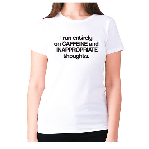 I run entirely on caffeine and inappropriate thoughts - women's premium t-shirt - Graphic Gear