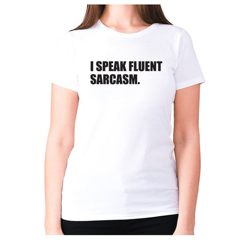 I speak fluent sarcasm - women's premium t-shirt - Graphic Gear