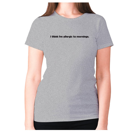 I think I'm allergic to mornings - women's premium t-shirt - Graphic Gear