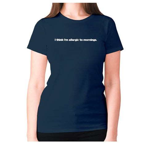 I think I'm allergic to mornings - women's premium t-shirt - Graphic Gear