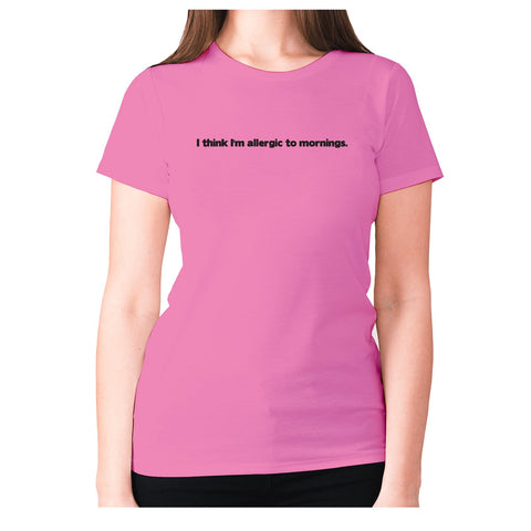 I think I'm allergic to mornings - women's premium t-shirt - Graphic Gear