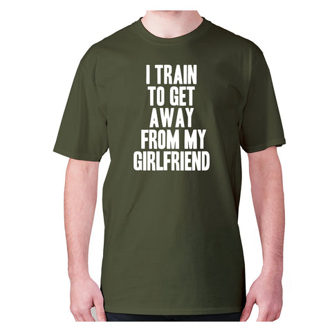 I train to get away from my girlfriend - men's premium t-shirt - Graphic Gear