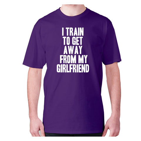 I train to get away from my girlfriend - men's premium t-shirt - Graphic Gear