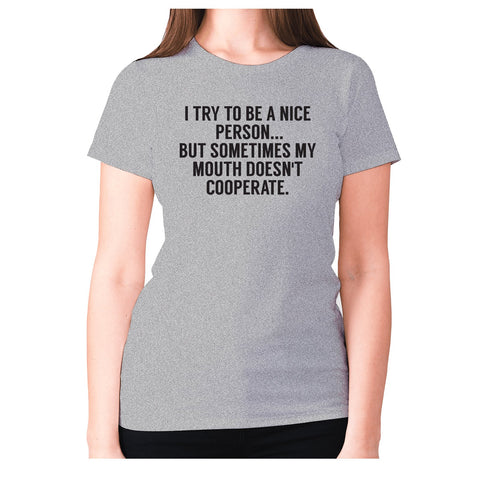 I try to be a nice person... But sometimes my mouth doesn't cooperate - women's premium t-shirt - Graphic Gear