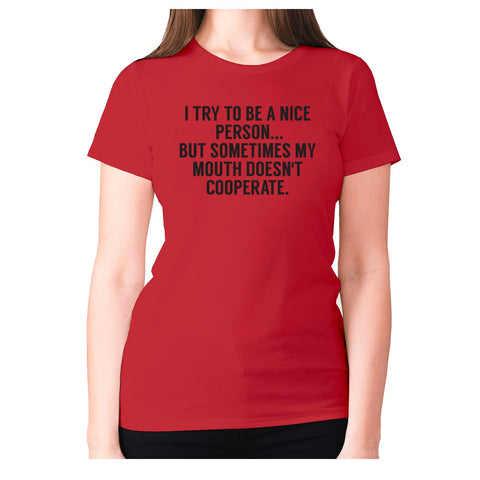 I try to be a nice person... But sometimes my mouth doesn't cooperate - women's premium t-shirt - Graphic Gear