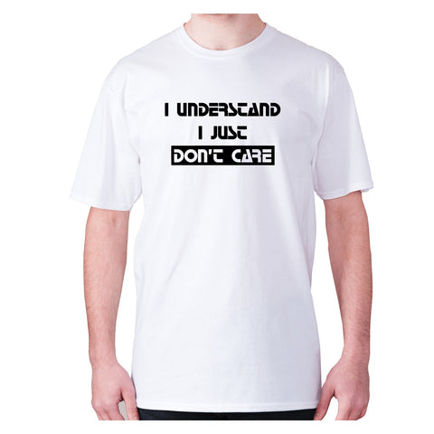 I understand I just dont care - men's premium t-shirt - Graphic Gear