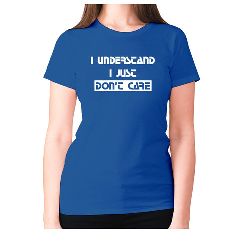 I understand I just dont care - women's premium t-shirt - Graphic Gear