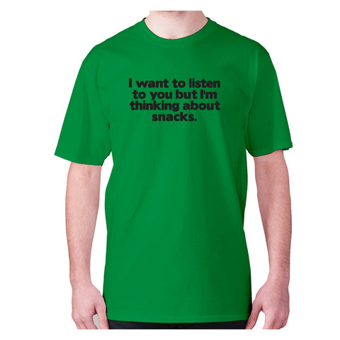 I want to listen to you but I'm thinking about snacks - men's premium t-shirt - Graphic Gear