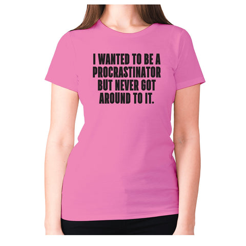 I wanted to be procrastinator but never got around to it - women's premium t-shirt - Graphic Gear