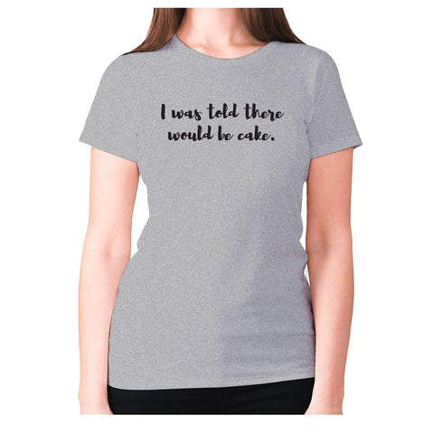 I was told there would be cake - women's premium t-shirt - Graphic Gear