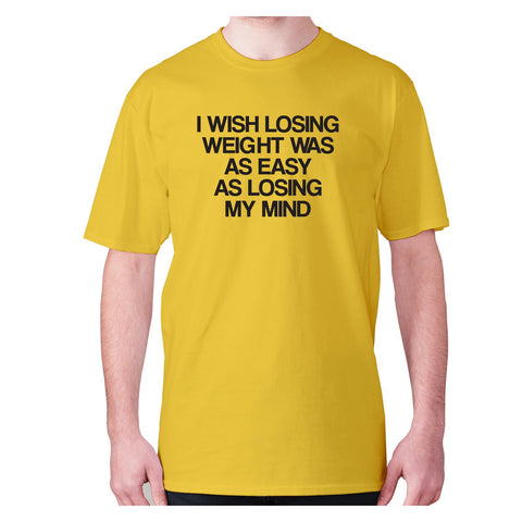I wish losing weight was as easy as losing my mind - men's premium t-shirt - Graphic Gear