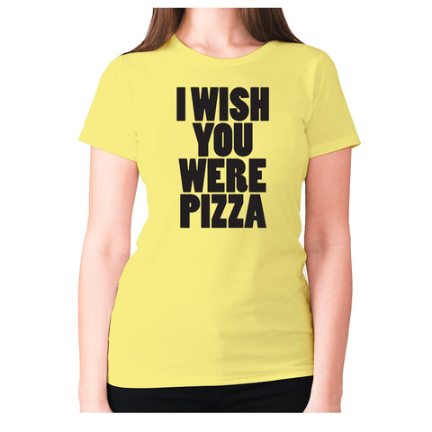 I wish you were pizza - women's premium t-shirt - Graphic Gear
